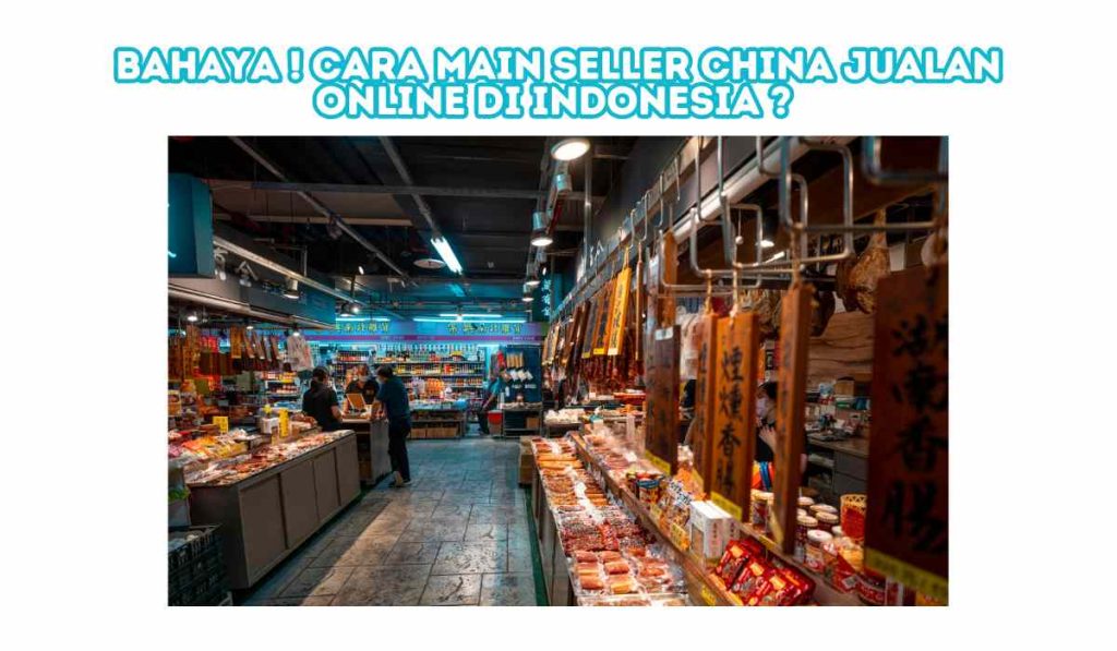 Cara Main Seller China Jualan Online di Indonesia ?