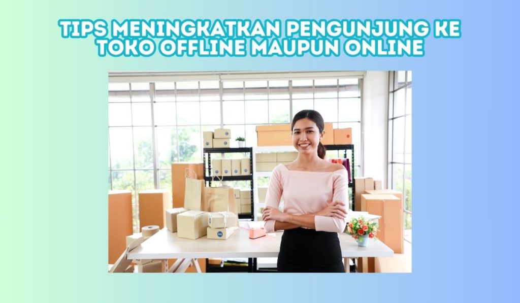 Tips Meningkatkan Pengunjung Ke Toko Offline Maupun Online